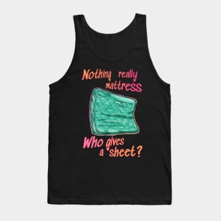 Nothing really mattress, who gives a sheet Tank Top